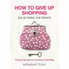 کتاب How To Give Up Shopping (Or At Least Cut Down) اثر Neradine Tisaj انتشارات Hardie Grant