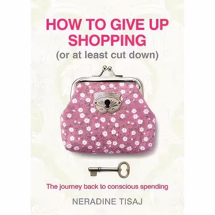 کتاب How To Give Up Shopping (Or At Least Cut Down) اثر Neradine Tisaj انتشارات Hardie Grant
