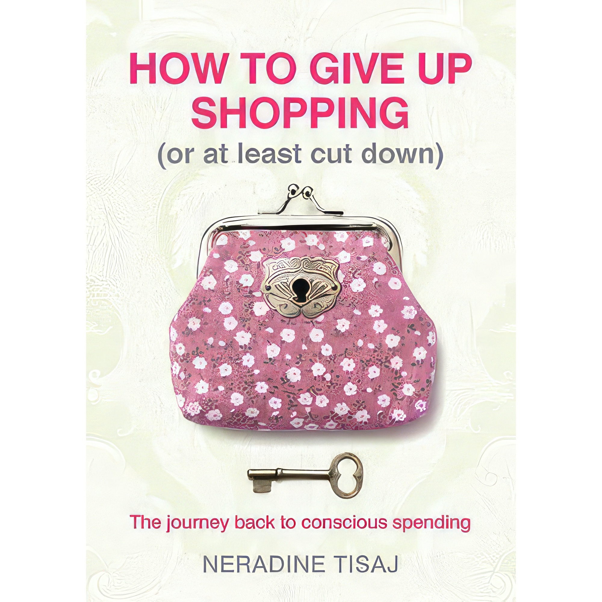 کتاب How To Give Up Shopping (Or At Least Cut Down) اثر Neradine Tisaj انتشارات Hardie Grant