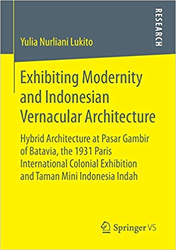 󾕇 دانلود کتاب Exhibiting Modernity And Indonesian Vernacular Architecture - Hybrid Architecture At Pasar Gambir Of Batavia, The 1931 Paris International Colonial Exhibition And Taman Mini Indonesia Indah, 2016 - دانلود کتاب های دانشگاهی