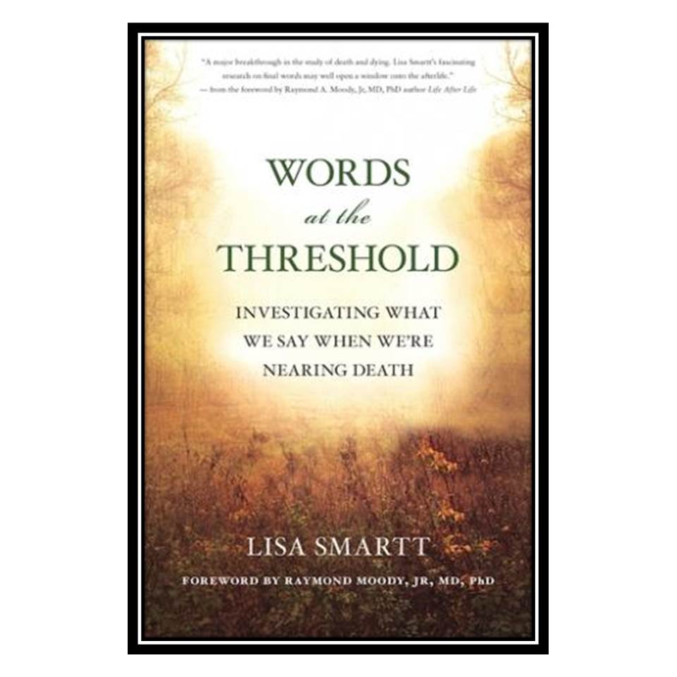 کتاب Words at the Threshold: What We Say as We’re Nearing Death اثر Lisa Smartt, Raymond A Moody Jr انتشارات مؤلفین طلایی