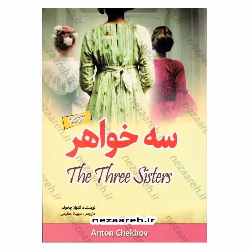 کتاب سه خواهر (افشاگرانه ترین اثر آنتوان چخوف) اثر آنتوان چخوف مترجم سهیلا عظیمی