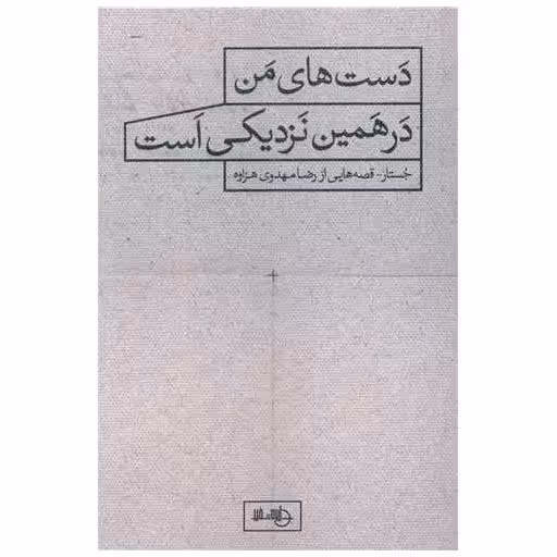کتاب دست های من درهمین نزدیکی است اثر رضا مهدوی هزاوه
