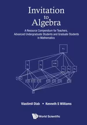 [EPUB] دانلود کتاب Invitation To Algebra - A Resource Compendium For Teachers, Advanced Undergraduate Students And Graduate Students In Mathematics, 2020