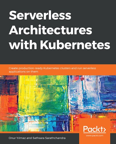 خرید و دانلود نسخه کامل کتاب Serverless Architectures with Kubernetes: Create production-ready Kubernetes clusters and run serverless applications on them