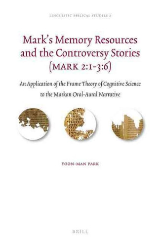 خرید و دانلود نسخه کامل کتاب Mark's Memory Resources and the Controversy Stories (Mark 2:1–3:6): An Application of the Frame Theory of Cognitive Science to the Markan Oral-Aural Narrative