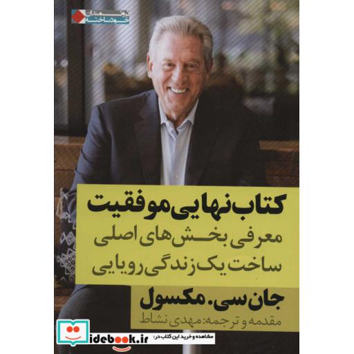 کتاب کتاب نهایی موفقیت (معرفی بخش های اصلی ساخت 1 زندگی رویایی)،(شمیز،رقعی،نگاه نوین) اثر جان سی. مکسول