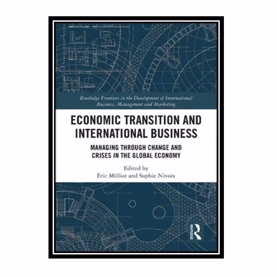 کتاب Economic Transition and International Business: Managing Through Change and Crises in the Global Economy اثر Eric Milliot and Sophie Nivoix انتشارات مؤلفین طلایی