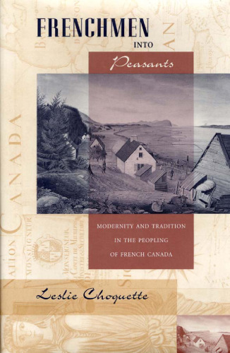 خرید و دانلود نسخه کامل کتاب Frenchmen into Peasants: Modernity and Tradition in the Peopling of French Canada