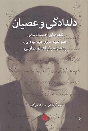 دلدادگی و عصیان: نامههای احمد قاسمی عضو کمیته مرکزی حزب توده ایران به همسرش اعظم صارمی