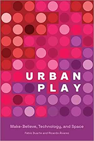 [Epub] دانلود کتاب Urban Play - Make-Believe, Technology, And Space, 2021