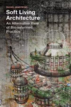 [PDF] دانلود کتاب Soft Living Architecture - An Alternative View Of Bio-Informed Practice, 2018