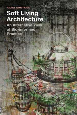[PDF] دانلود کتاب Soft Living Architecture - An Alternative View Of Bio-Informed Practice, 2018