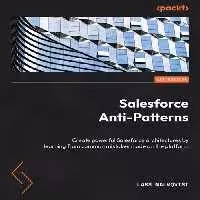 خرید و دانلود نسخه کامل کتاب Salesforce Anti-Patterns: Create powerful Salesforce architectures by learning from common mistakes made on the platform