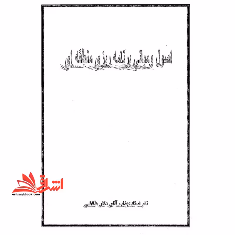 جزوه اصول و مبانی برنامه ریزی منطقه ایی - فروشگاه کتاب اشراق