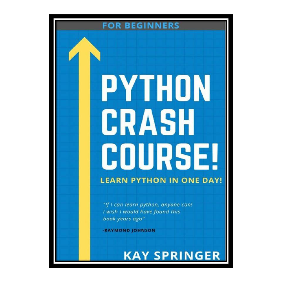 کتاب PYTHON Crash Course - Learn Python Programming In One Day. A True Beginners Course اثر Kay Springer انتشارات مؤلفین طلایی
