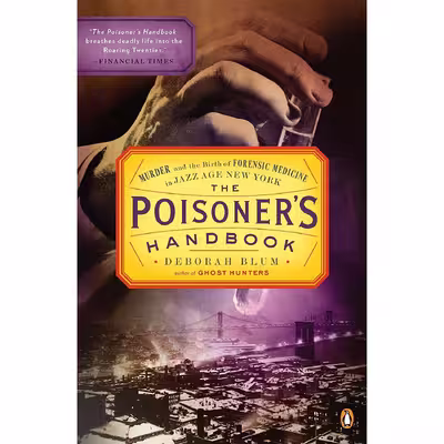 کتاب The Poisoners Handbook: Murder and the Birth of Forensic Medicine in Jazz Age New York اثر Deborah Blum انتشارات Penguin Books