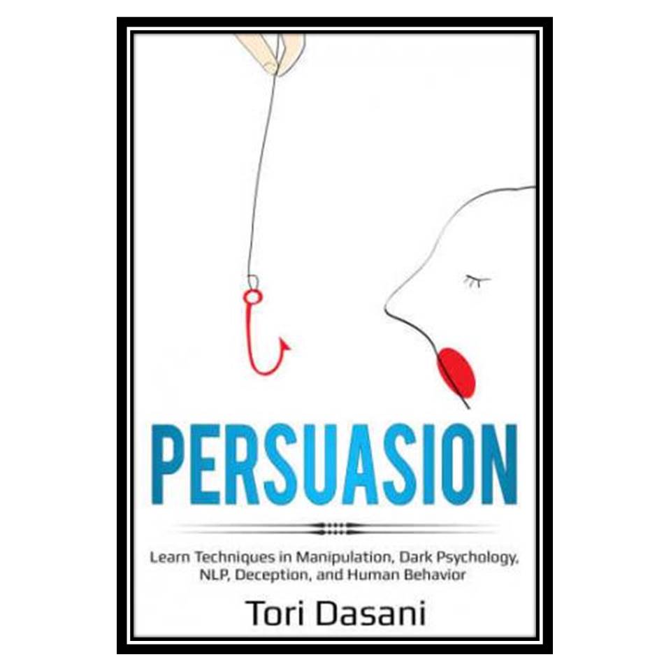 کتاب Persuasion Learn Techniques in Manipulation, Dark Psychology, NLP, Deception, and Human Behavior اثر Tori Dasani انتشارات مؤلفین طلایی