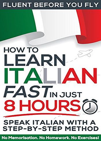 کتاب How to Learn Italian FAST in Just 8 Hours!: No Memorisation No Homework No Exercises