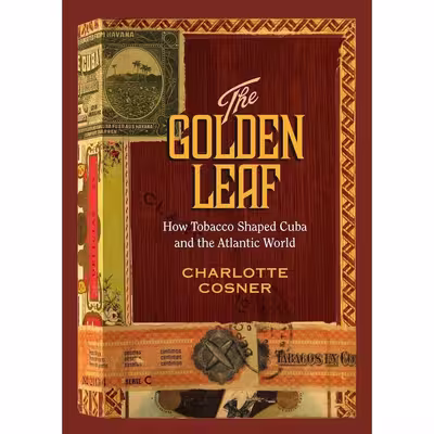 کتاب The Golden Leaf: How Tobacco Shaped Cuba and the Atlantic World اثر Charlotte Cosner انتشارات Vanderbilt University Press