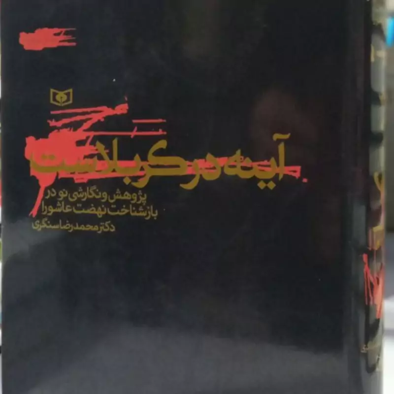 آینه در کربلاست پژوهش و نگارشی نو در بازشناخت نهضت عاشورا محمد رضا سنگری
