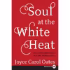 کتاب Soul at the White Heat اثر Joyce Carol Oates انتشارات 1st Book Library