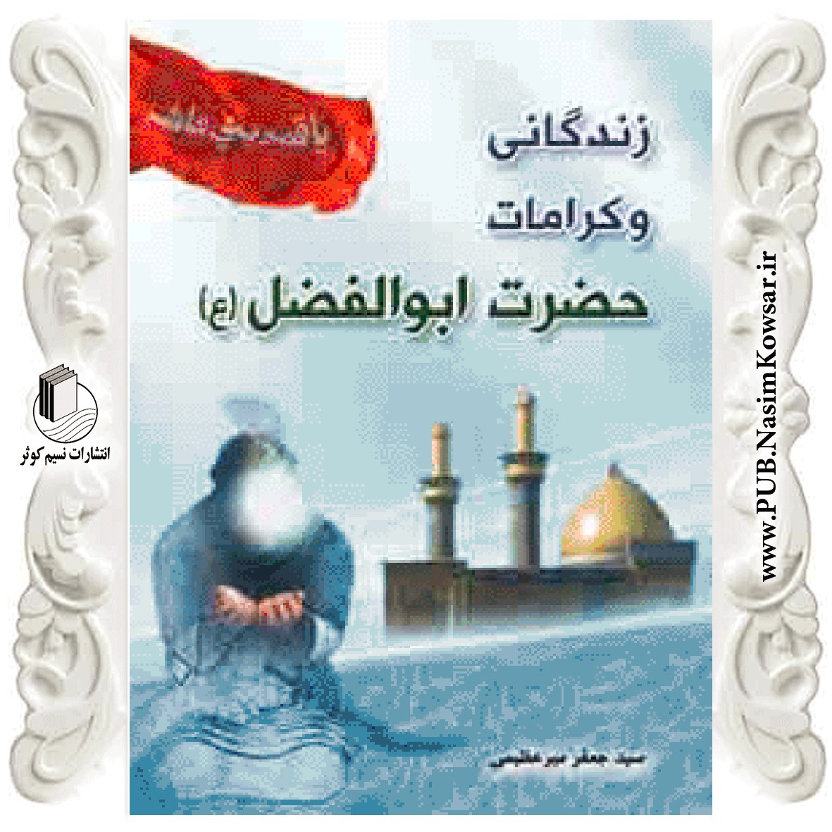 زندگانی و کرامات حضرت ابوالفضل (ع)