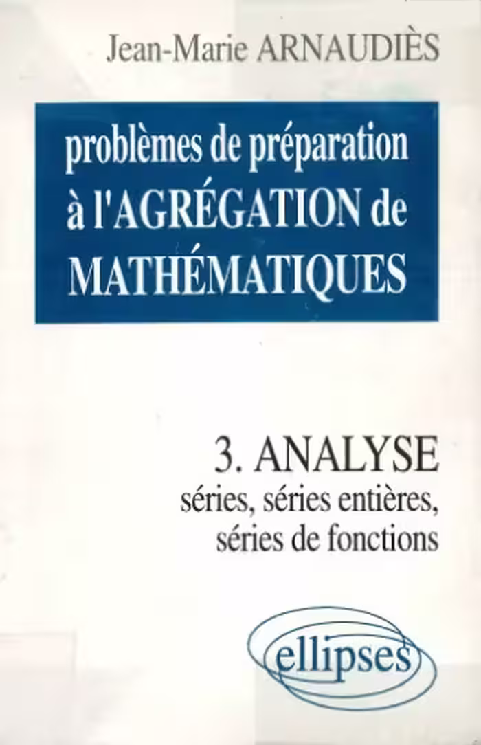 خرید و دانلود نسخه کامل کتاب Problèmes de préparation à l’agrégation de mathématiques. 3, Analyse : séries, séries de fonctions, séries entières