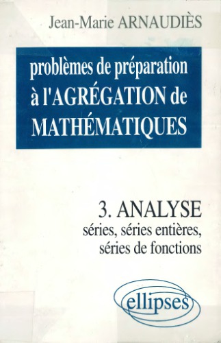 خرید و دانلود نسخه کامل کتاب Problèmes de préparation à l’agrégation de mathématiques. 3, Analyse : séries, séries de fonctions, séries entières