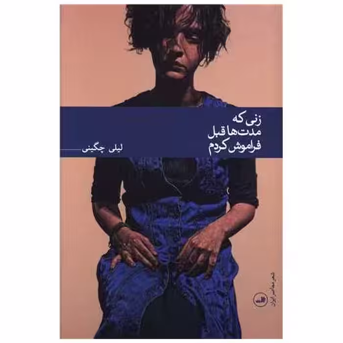 کتاب زنی که مدت ها قبل فراموش کردم اثر لیلی چگینی