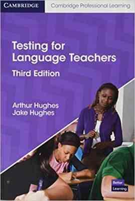 Testing for Language Teachers ( Arthur Hughes – Jake Hughes ) 3rd Edition
