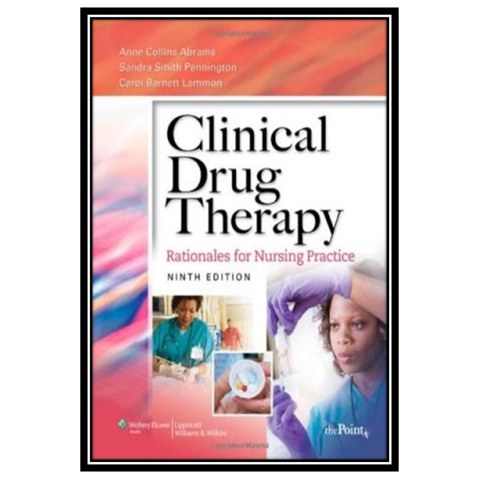 کتاب Clinical Drug Therapy: Rationales for Nursing Practice, Ninth Edition اثر جمعی از نویسندگان انتشارات مؤلفین طلایی