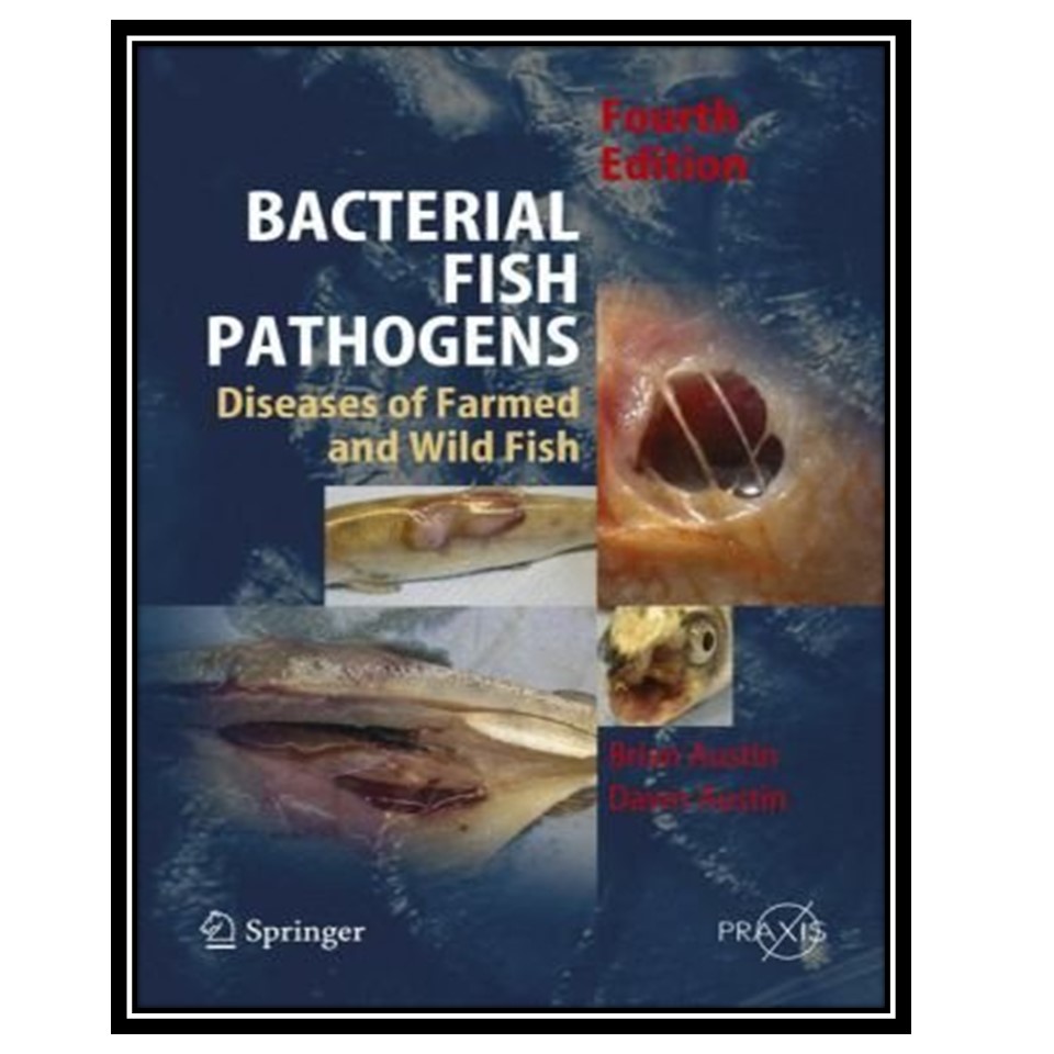کتاب Bacterial Fish Pathogens: Disease of Farmed and Wild Fish اثر B Austin and DA Austin انتشارات مؤلفین طلایی