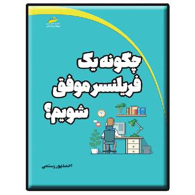 کتاب چگونه یک فریلنسر موفق شویم؟ اثر احمد پور رستمی انتشارات دیباگران تهران