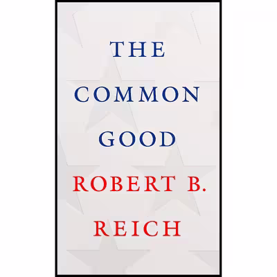 کتاب The Common Good اثر Robert B. Reich انتشارات Knopf