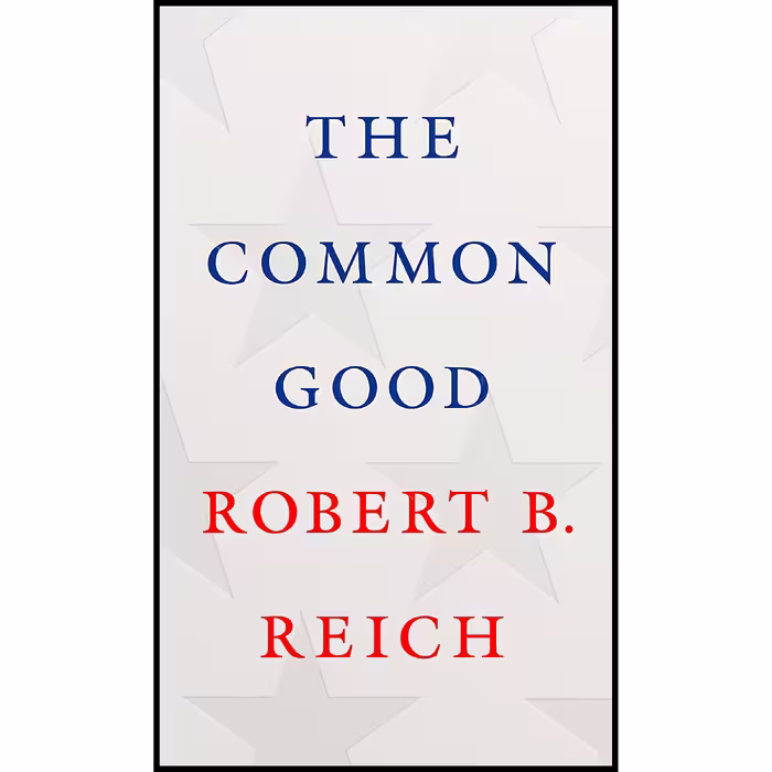 کتاب The Common Good اثر Robert B. Reich انتشارات Knopf