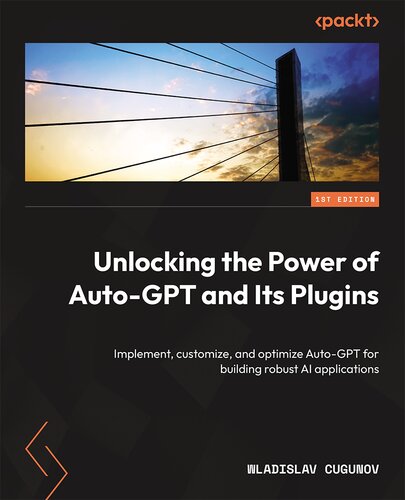 خرید و دانلود نسخه کامل کتاب Unlocking the Power of Auto-GPT and Its Plugins: Implement, customize, and optimize Auto-GPT for building robust AI applications