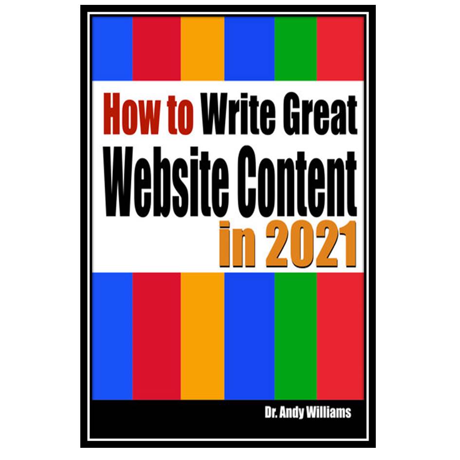 کتاب How to Write Great Website Content in 2021: Use the Power of LSI and Themes to Boost Website Traffic with Visitor-Grabbing Google-Loving Web Content اثر Dr Andy Williams انتشارات مؤلفین طلایی