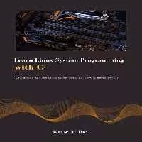 خرید و دانلود نسخه کامل کتاب learn Linux system programming with C  : Understand how the Linux kernel works and how to interact with it. (Python Trailblazer’s Bible)