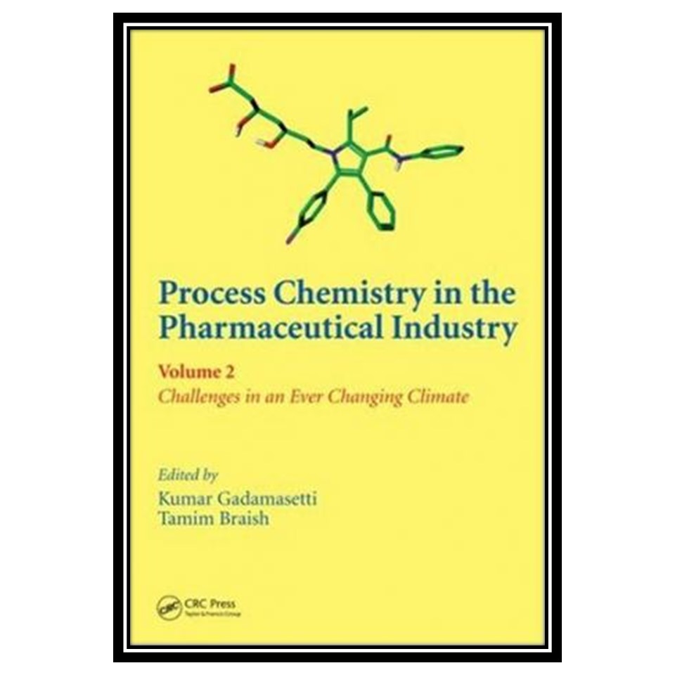 کتاب Process chemistry in the pharmaceutical industry, volume 2: challenges in an ever changing climate اثر Kumar Gadamasetti and Tamim Braish انتشارات مؤلفین طلایی