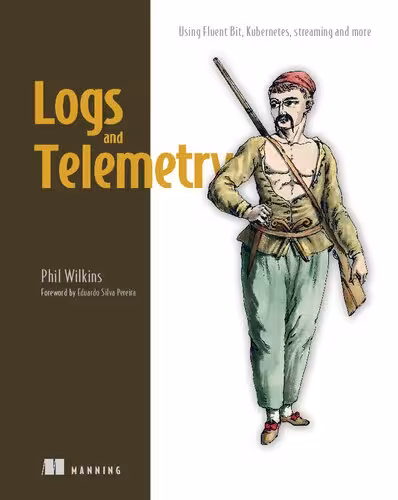 خرید و دانلود نسخه کامل کتاب Logs and Telemetry: Using Fluent Bit, Kubernetes, streaming and more