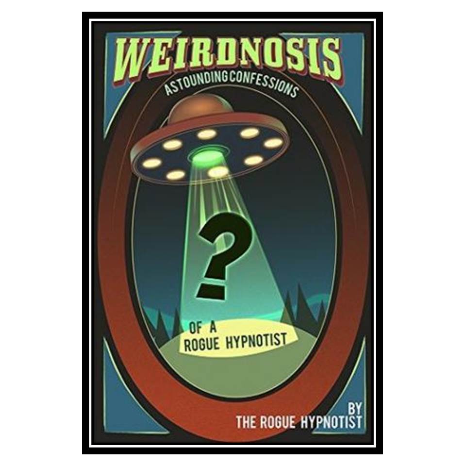 کتاب Weirdnosis - Astounding confessions of a Rogue Hypnotist اثر The Rogue Hypnotist انتشارات مؤلفین طلایی