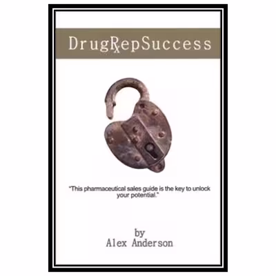 کتاب Drug Rep Success: Top Selling Pharmaceutical Sales Guide اثر Alex Anderson انتشارات مؤلفین طلایی