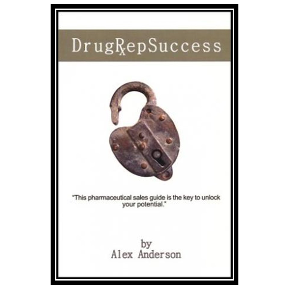 کتاب Drug Rep Success: Top Selling Pharmaceutical Sales Guide اثر Alex Anderson انتشارات مؤلفین طلایی