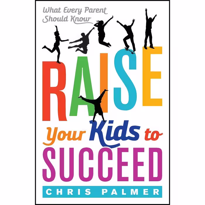 کتاب زبان اصلی Raise Your Kids to Succeed اثر Chris Palmer
