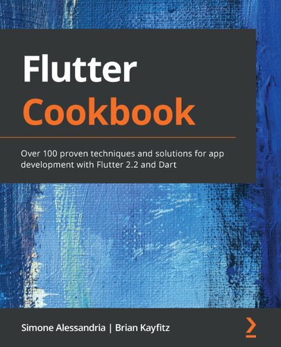 خرید و دانلود نسخه کامل کتاب Flutter Cookbook: Over 100 Proven Techniques and Solutions for App Development with Flutter 2.2 and Dart - Pdf