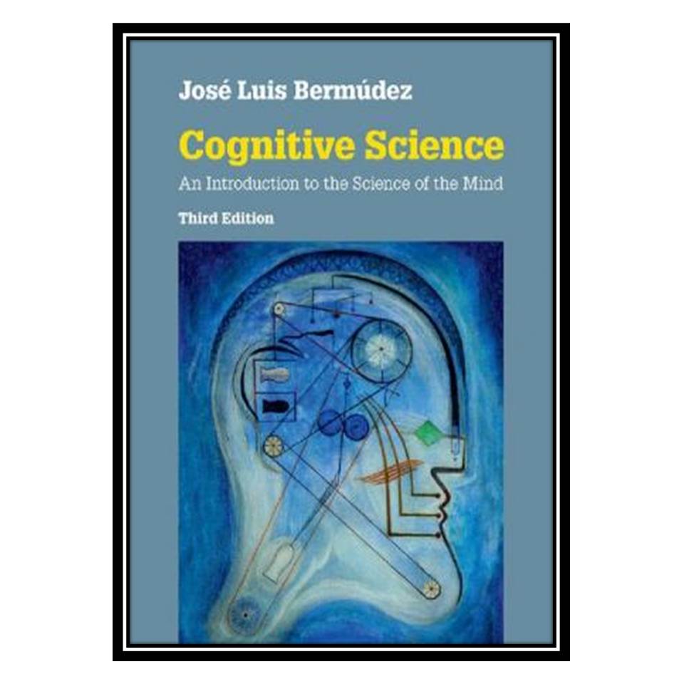 کتاب Cognitive Science: An Introduction to the Science of the Mind اثر José Luis Bermúdez انتشارات مؤلفین طلایی