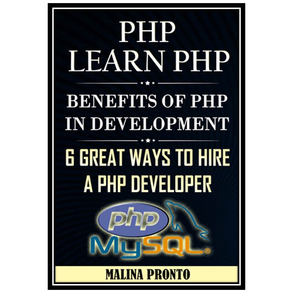 کتاب PHP: Learn PHP: Benefits Of PHP In Web Development: 6 Great Ways To Hire A PHP Developer اثر Pronto Malina انتشارات مؤلفین طلایی