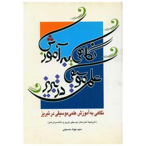 کتاب نگاهی به آموزش علمی موسیقی در تبریز اثر جواد حسینی