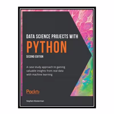 کتاب Data Science Projects with Python: A case study approach to gaining valuable insights from real data with machine learning, 2nd Edition اثر Stephen Klosterman انتشارات مؤلفین طلایی